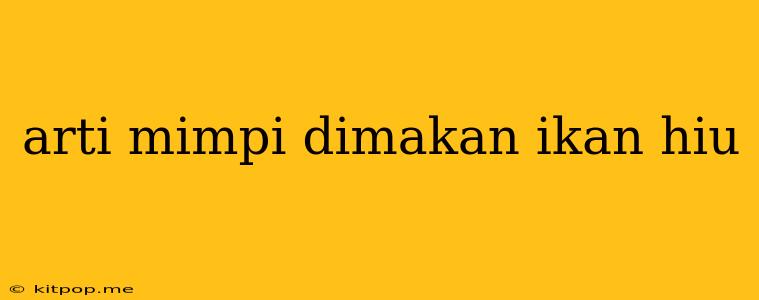 Arti Mimpi Dimakan Ikan Hiu