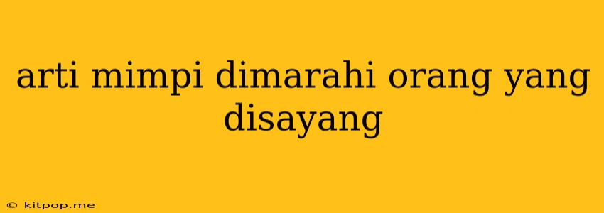 Arti Mimpi Dimarahi Orang Yang Disayang