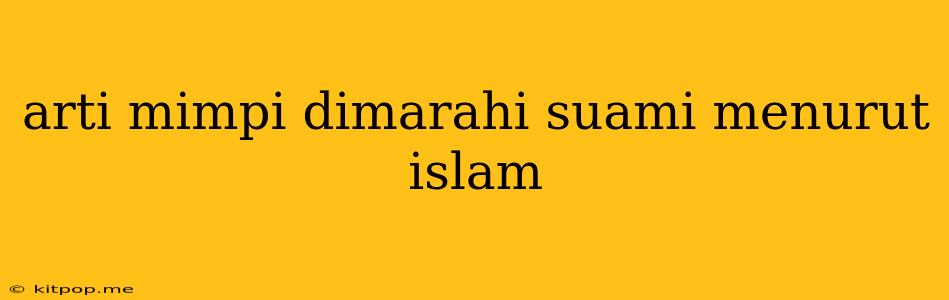 Arti Mimpi Dimarahi Suami Menurut Islam