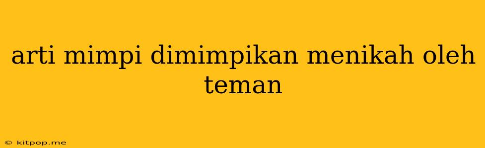 Arti Mimpi Dimimpikan Menikah Oleh Teman