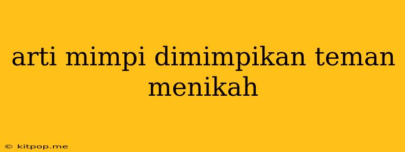 Arti Mimpi Dimimpikan Teman Menikah