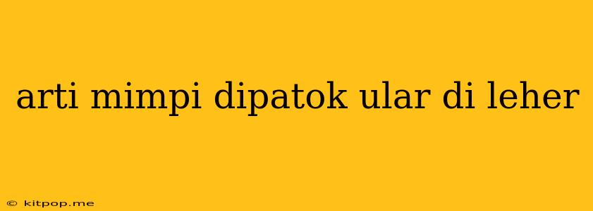 Arti Mimpi Dipatok Ular Di Leher