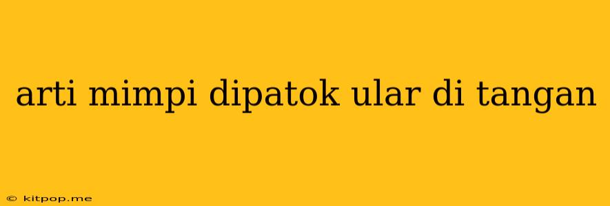 Arti Mimpi Dipatok Ular Di Tangan