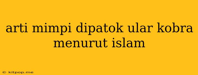 Arti Mimpi Dipatok Ular Kobra Menurut Islam