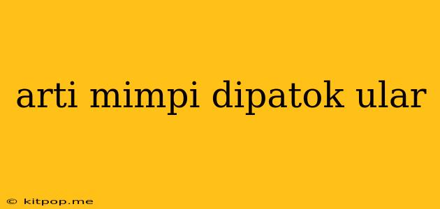 Arti Mimpi Dipatok Ular