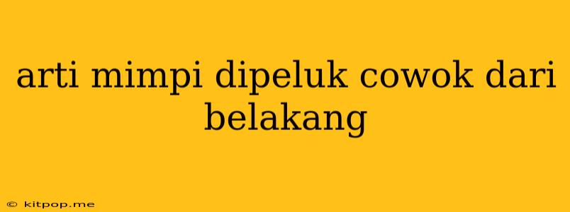 Arti Mimpi Dipeluk Cowok Dari Belakang