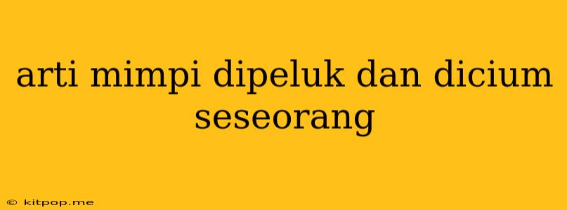 Arti Mimpi Dipeluk Dan Dicium Seseorang