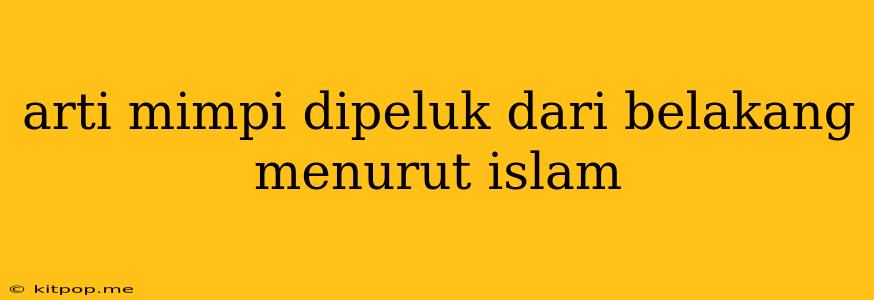 Arti Mimpi Dipeluk Dari Belakang Menurut Islam