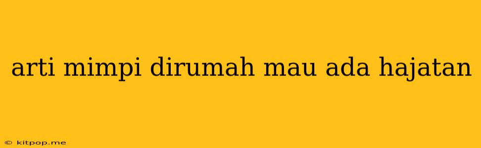 Arti Mimpi Dirumah Mau Ada Hajatan