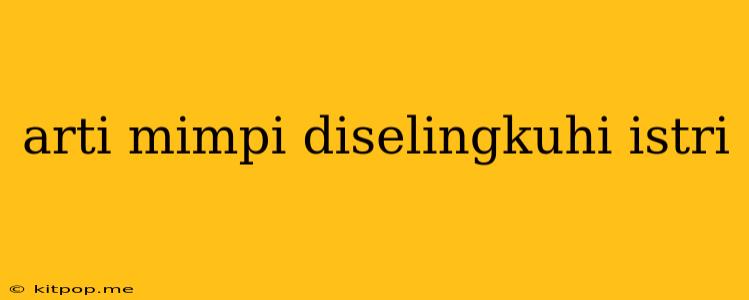 Arti Mimpi Diselingkuhi Istri