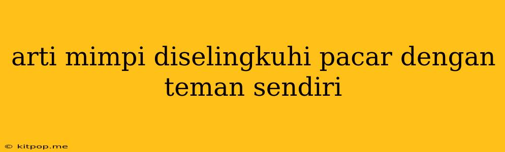 Arti Mimpi Diselingkuhi Pacar Dengan Teman Sendiri