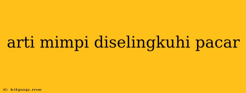 Arti Mimpi Diselingkuhi Pacar