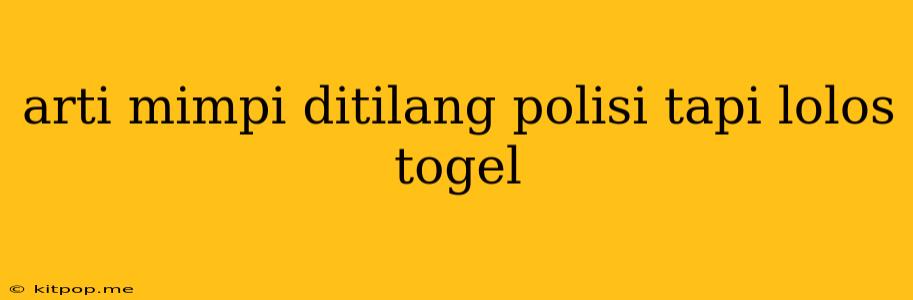 Arti Mimpi Ditilang Polisi Tapi Lolos Togel