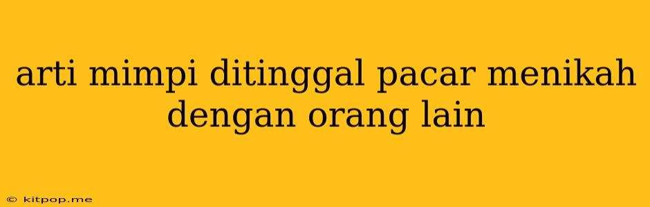 Arti Mimpi Ditinggal Pacar Menikah Dengan Orang Lain