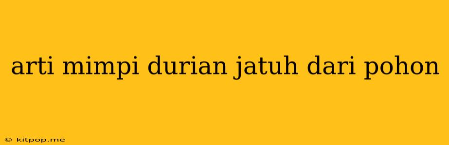 Arti Mimpi Durian Jatuh Dari Pohon