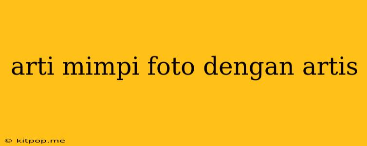 Arti Mimpi Foto Dengan Artis