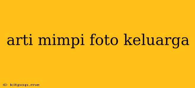 Arti Mimpi Foto Keluarga