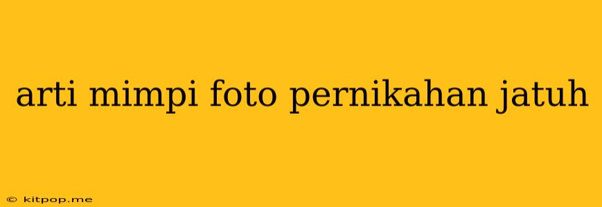 Arti Mimpi Foto Pernikahan Jatuh