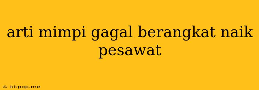 Arti Mimpi Gagal Berangkat Naik Pesawat