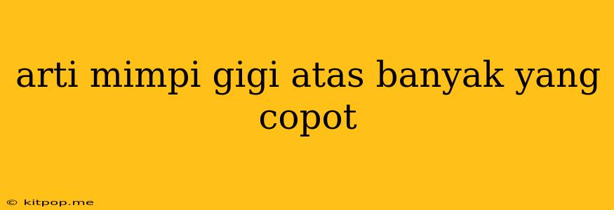 Arti Mimpi Gigi Atas Banyak Yang Copot