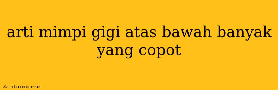 Arti Mimpi Gigi Atas Bawah Banyak Yang Copot