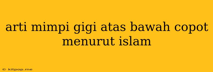 Arti Mimpi Gigi Atas Bawah Copot Menurut Islam