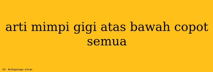 Arti Mimpi Gigi Atas Bawah Copot Semua