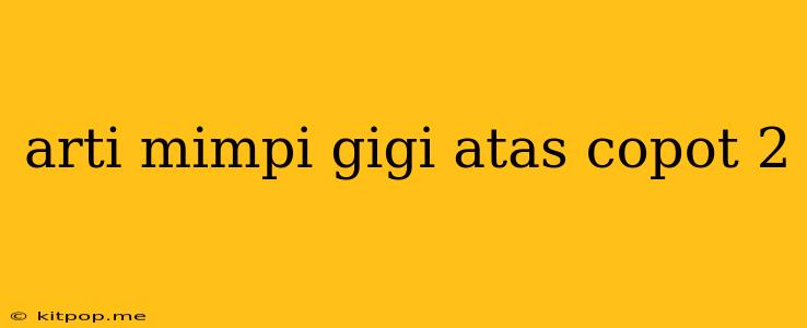 Arti Mimpi Gigi Atas Copot 2