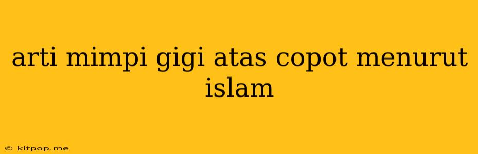 Arti Mimpi Gigi Atas Copot Menurut Islam