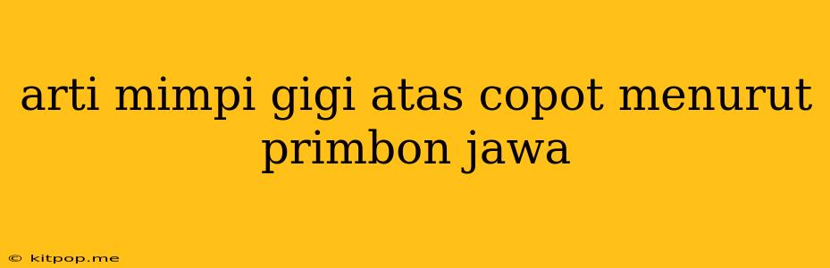 Arti Mimpi Gigi Atas Copot Menurut Primbon Jawa