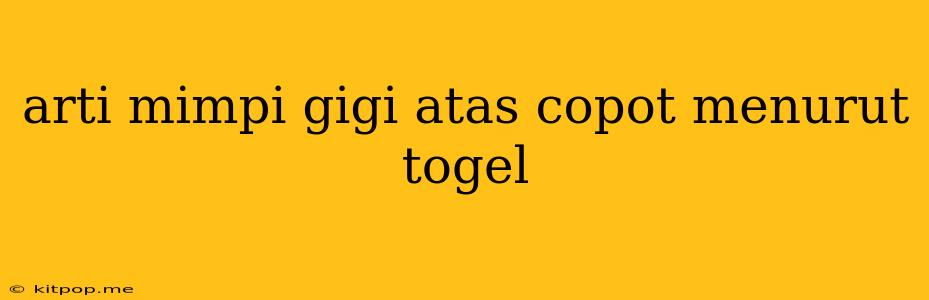 Arti Mimpi Gigi Atas Copot Menurut Togel