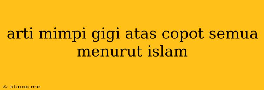 Arti Mimpi Gigi Atas Copot Semua Menurut Islam