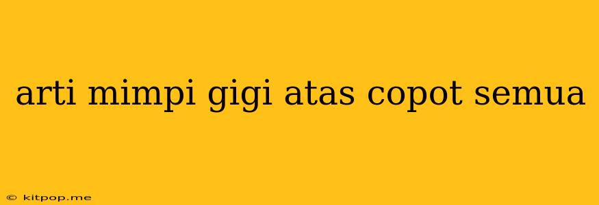 Arti Mimpi Gigi Atas Copot Semua