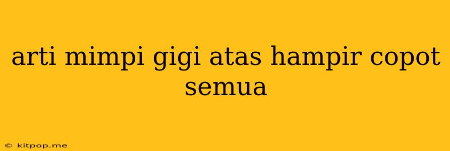 Arti Mimpi Gigi Atas Hampir Copot Semua