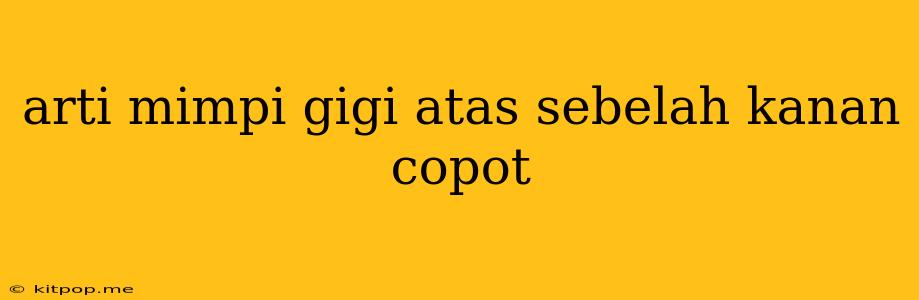 Arti Mimpi Gigi Atas Sebelah Kanan Copot