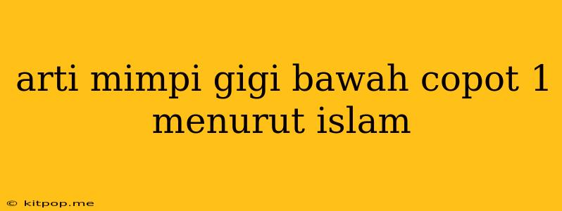 Arti Mimpi Gigi Bawah Copot 1 Menurut Islam