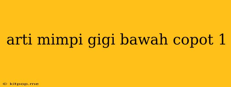 Arti Mimpi Gigi Bawah Copot 1