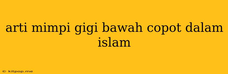 Arti Mimpi Gigi Bawah Copot Dalam Islam