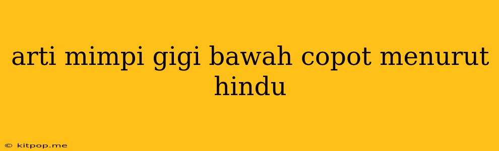 Arti Mimpi Gigi Bawah Copot Menurut Hindu