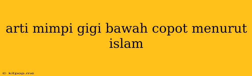 Arti Mimpi Gigi Bawah Copot Menurut Islam