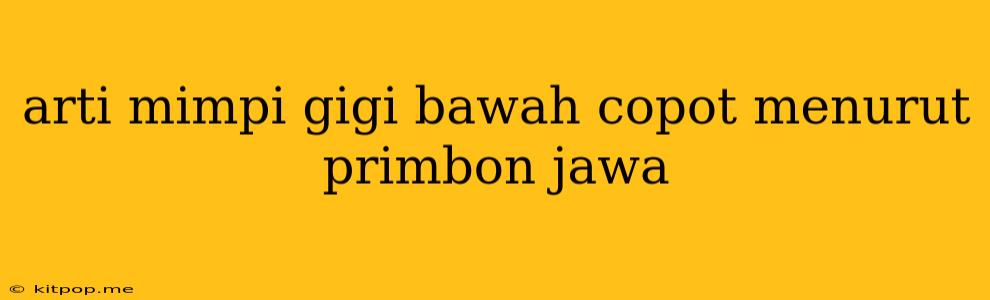 Arti Mimpi Gigi Bawah Copot Menurut Primbon Jawa