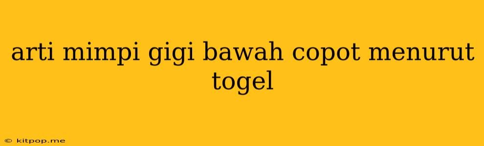 Arti Mimpi Gigi Bawah Copot Menurut Togel