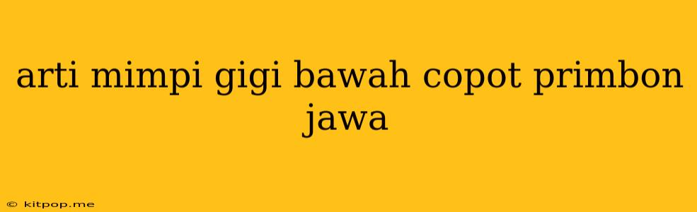 Arti Mimpi Gigi Bawah Copot Primbon Jawa