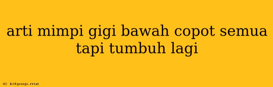 Arti Mimpi Gigi Bawah Copot Semua Tapi Tumbuh Lagi