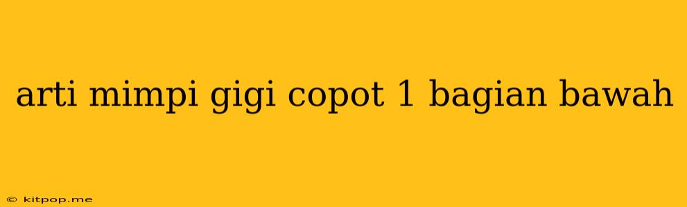 Arti Mimpi Gigi Copot 1 Bagian Bawah