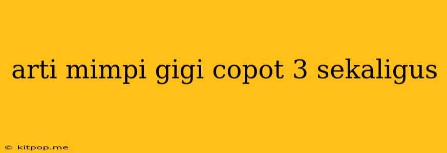 Arti Mimpi Gigi Copot 3 Sekaligus