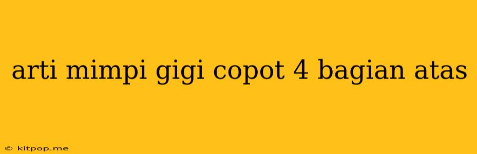 Arti Mimpi Gigi Copot 4 Bagian Atas