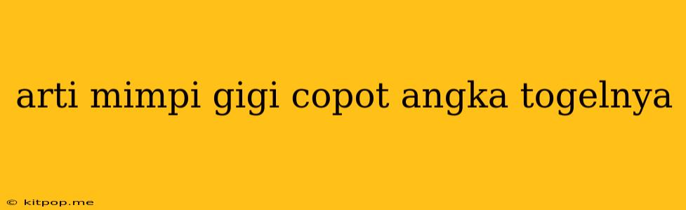 Arti Mimpi Gigi Copot Angka Togelnya