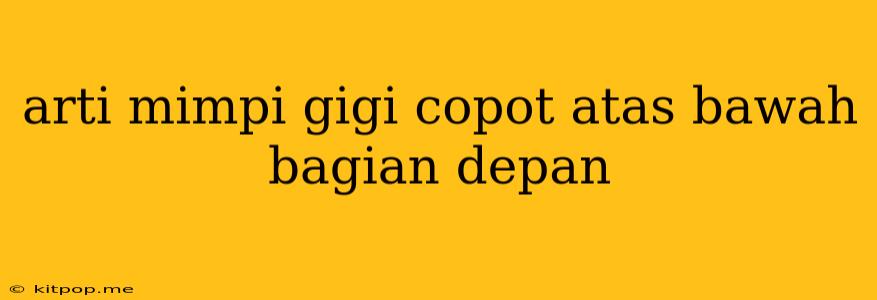 Arti Mimpi Gigi Copot Atas Bawah Bagian Depan