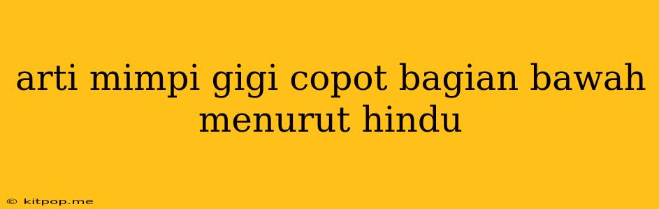 Arti Mimpi Gigi Copot Bagian Bawah Menurut Hindu